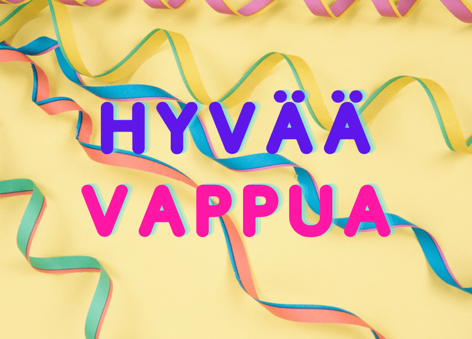Hyvää vappua! Vastaanotto suljettu 30.4. – 4.5!